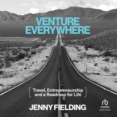 Venture Everywhere: Travel, Entrepreneurship and a Roadmap for Life Audibook, by Jenny Fielding