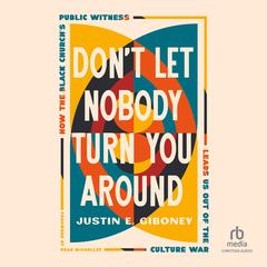 Don't Let Nobody Turn You Around: How the Black Church's Public Witness Leads Us out of the Culture War Audibook, by Justin Giboney