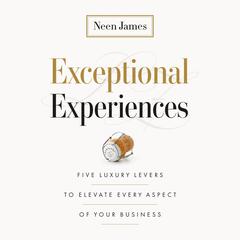 Exceptional Experiences: Five Luxury Levers to Elevate Every Aspect of Your Business Audibook, by Neen James