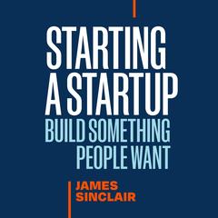 Starting a StartUp: Build Something People Want Audibook, by James Sinclair