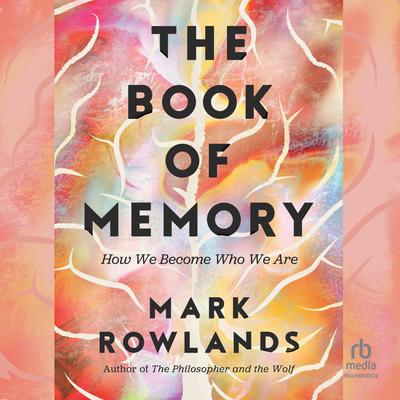 The Book of Memory: How We Become Who We Are Audibook, by Mark Rowlands