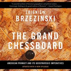The Grand Chessboard: American Primacy And Its Geostrategic Imperatives Audibook, by Zbigniew Brzezinski