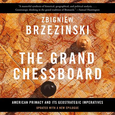 The Grand Chessboard: American Primacy And Its Geostrategic Imperatives Audibook, by Zbigniew Brzezinski