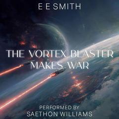 The Vortex Blaster Makes War Audibook, by E. E. Smith