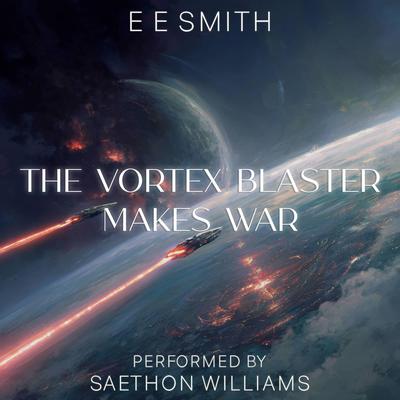 The Vortex Blaster Makes War Audibook, by E. E. Smith