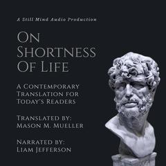 On the Shortness of Life: A Contemporary Translation for Today's Readers Audibook, by Mason M. Mueller