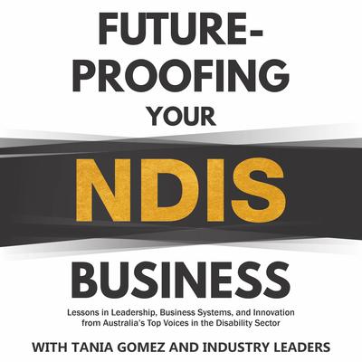 Future-proofing your NDIS business: Lessons in leadership, business systems, and innovation from Australia's top voices in the disability sector Audibook, by Paul Bryan Roach