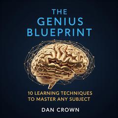 The Genius Blueprint: 10 Learning Techniques to Master Any Subject Audibook, by Dan Crown