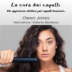 La cura dei capelli: Un approccio olistico per capelli luminosi... Audibook, by Owen Jones
