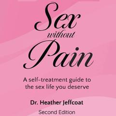 Sex Without Pain: A Self Treatment Guide to the Sex Life You Deserve Audibook, by Heather Jeffcoat