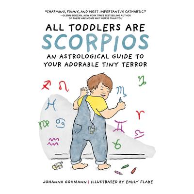 All Toddlers Are Scorpios: An Astrological Guide to Your Adorable Tiny Terror Audibook, by Johanna Gohmann