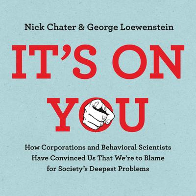 It's on You: How Corporations and Behavioral Scientists Have Convinced Us That We're to Blame for Society's Deepest Problems Audibook, by Nick Chater