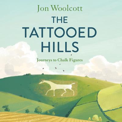 The Tattooed Hills: Journeys to Chalk Figures Audibook, by Jon Woolcott