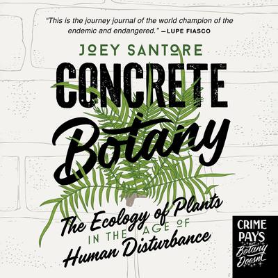 Concrete Botany: The Ecology of Plants in the Age of Human Disturbance Audibook, by Joey Santore