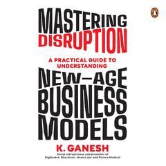 Mastering Disruption: A Practical Guide to Understanding New-Age Business Models Audibook, by Ganesh Krishnan