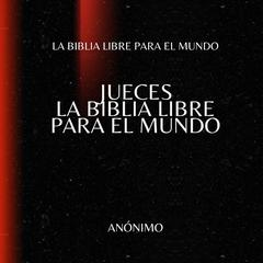 Jueces. La Biblia Libre para el Mundo Audibook, by La Biblia Libre para el Mundo