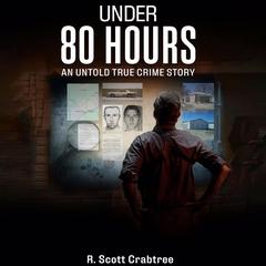 Under 80 Hours: An Untold True Crime Story Audibook, by R. Scott Crabtree