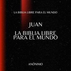 Juan. La Biblia Libre para el Mundo Audibook, by La Biblia Libre para el Mundo