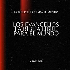 Los Evangelios. La Biblia Libre para el Mundo Audibook, by La Biblia Libre para el Mundo
