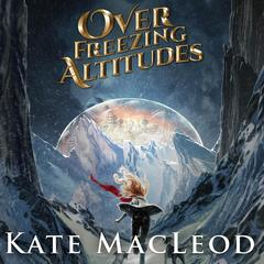 Over Freezing Altitudes Audibook, by Kate MacLeod