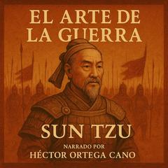 El Arte de la Guerra — Estrategias Eternas de Sun Tzu para la Vida y el Liderazgo: Sabiduría militar, filosofía oriental y tácticas de liderazgo aplicadas a los desafíos modernos Audibook, by Sun Tzu