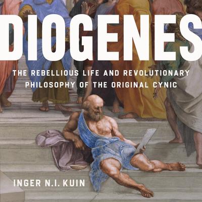 Diogenes: The Rebellious Life and Revolutionary Philosophy of the Original Cynic Audibook, by Inger N.I. Kuin