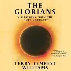 The Glorians: Visitations from the Holy Ordinary Audibook, by Terry Tempest Williams