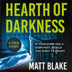 Hearth of Darkness: If your home had a dark past, would you want to know? Audibook, by Matt Blake