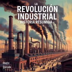 La Revolución Industrial - Historia Resumida Audibook, by Onofre Quezada