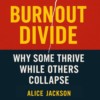 Burnout Divide: Why Some Thrive While Others Collapse Audibook, by Alice Jackson