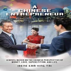A Chinese Entrepreneur: A Novel Based on the Chinese Perspective of Money, Love, Superstition, and Life Audibook, by Irene Kam Ying Tai