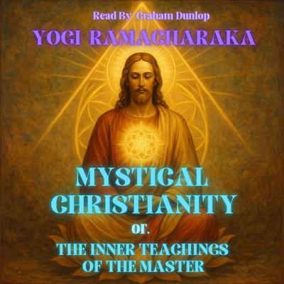 Mystical Christianity: The Inner Teachings of the Master Audibook, by Yogi Ramacharaka