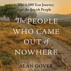The People Who Came Out of Nowhere: The 4,000 Year Journey of the Jewish People Audibook, by Alan Gover