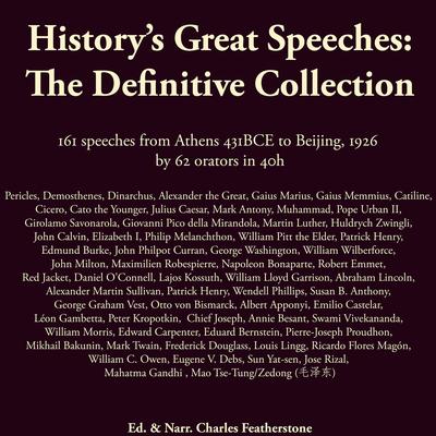 History's Great Speeches: The Definitive Collection: 161 speeches from Athens 431BCE to Beijing, 1926 by 62 orators in 40h Audibook, by John Milton