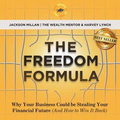 The Freedom Formula: Why Your Business Could Be Stealing Your Financial Future (And How to Win It Back) Audibook, by Jackson Millan
