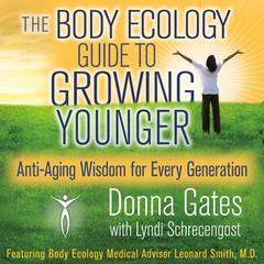 The Body Ecology Guide To Growing Younger: Anti-Aging Wisdom for Every Generation Audibook, by Donna Gates