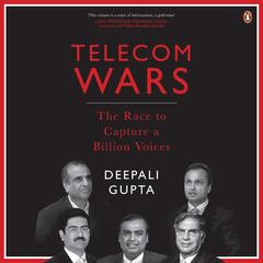 Telecom Wars: The Race to Capture a Billion Voices: The Race to Capture a Billion Voices Audibook, by Deepali Gupta