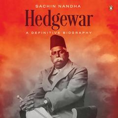 Hedgewar: A Definitive Biography: A Definitive Biography Audibook, by Sachin Nanda
