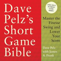 Dave Pelz's Short Game Bible: Master the Finesse Swing and Lower Your Score (Dave Pelz Scoring Game) Audibook, by Dave Pelz