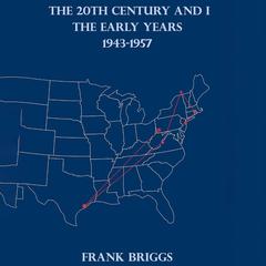 The 20th Century And I: The Early Years 1943-1957 Audibook, by Frank Briggs