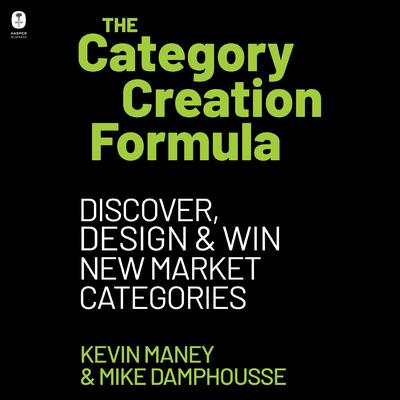 The Category Creation Formula: Discover, Design, and Win New Market Categories Audibook, by Kevin Maney