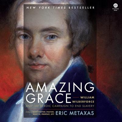 Amazing Grace: William Wilberforce and the Heroic Campaign to End Slavery Audibook, by Eric Metaxas