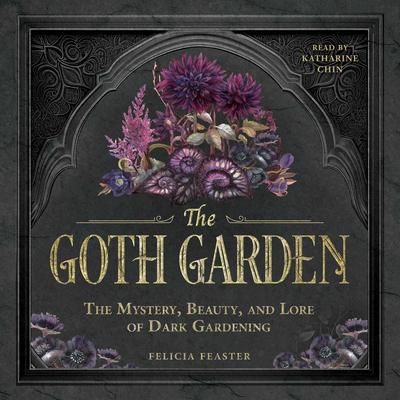 The Goth Garden: The Mystery, Beauty, and Lore of Dark Gardening Audibook, by Felicia Feaster