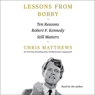 Lessons from Bobby: Ten Reasons Robert F. Kennedy Still Matters Audibook, by Chris Matthews