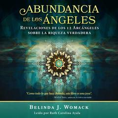 Abundancia de los Ángeles: Revelaciones de los 12 Árcángeles sobre la riqueza verdadera Audibook, by Belinda J. Womack