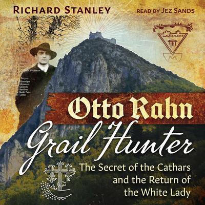 Otto Rahn, Grail Hunter: The Secret of the Cathars and the Return of the White Lady Audibook, by Richard Stanley