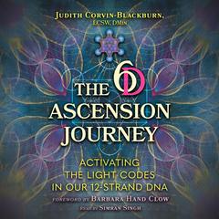 The 6D Ascension Journey: Activating the Light Codes in Our 12-Strand DNA Audibook, by Judith Corvin-Blackburn
