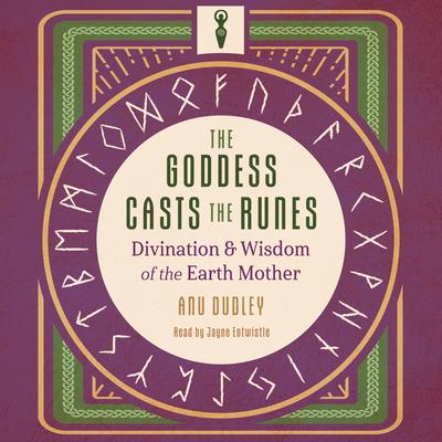 The Goddess Casts the Runes: Divination and Wisdom of the Earth Mother Audibook, by Anu Dudley