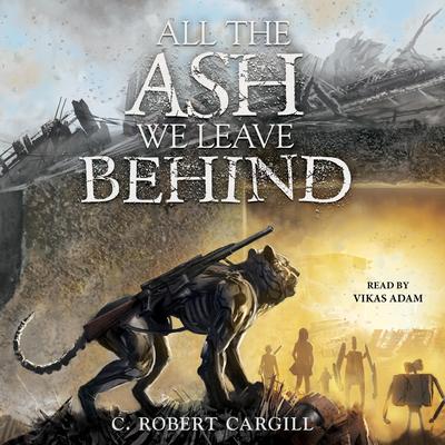 All the Ash We Leave Behind Audibook, by C. Robert Cargill