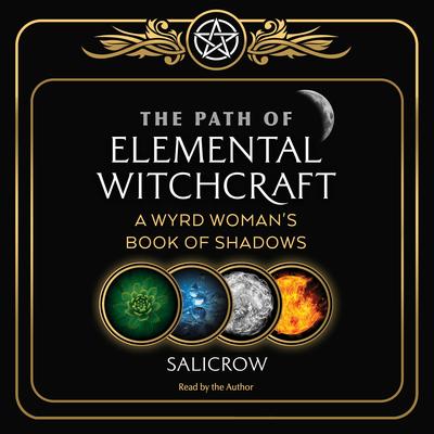 The Path of Elemental Witchcraft: A Wyrd Woman's Book of Shadows Audibook, by Salicrow 